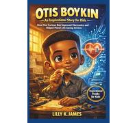 OTIS BOYKIN An Inspirational Story for Kids: How One Curious Boy Improved Electronics and Helped Power Life-Saving Devices (An Inspirational Inventors Stories for Kids)