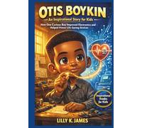 OTIS BOYKIN An Inspirational Story for Kids: How One Curious Boy Improved Electronics and Helped Power Life-Saving Devices (An Inspirational Inventors Stories for Kids)