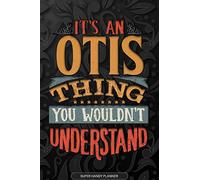 Otis: It's An Otis Thing You Wouldn't Understand - Otis Name Planner With Notebook Journal Calendar Personel Goals Password Manager & Much More, Perfect Gift For A Male Called Otis
