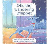 Otis the wandering whippet: The true story of Otis the runaway whippet