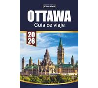OTTAWA GUÍA DE VIAJE 2026: Descubra la capital de Canadá con historia, Parliament Hill, museos, festivales y aventuras al aire libre