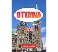 Ottawa Guía De Viaje 2026: Explore la capital de Canadá, los monumentos históricos, las principales atracciones, las gemas ocultas, las aventuras al ... y los consejos prácticos para los viajeros
