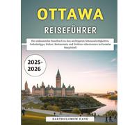 Ottawa Reiseführer 2025-2026: Ein umfassendes Handbuch zu den wichtigsten Sehenswürdigkeiten, Geheimtipps, Kultur, Restaurants und Outdoor-Abenteuern in Kanadas Hauptstadt