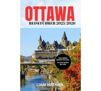 OTTAWA REISEFÜHRER 2025-2026: Entdecken Sie die Top-Attraktionen, Restaurants, Einkaufsmöglichkeiten und kulturellen Erlebnisse in Kanadas Hauptstadt
