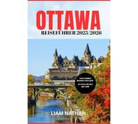 OTTAWA REISEFÜHRER 2025-2026: Entdecken Sie die Top-Attraktionen, Restaurants, Einkaufsmöglichkeiten und kulturellen Erlebnisse in Kanadas Hauptstadt