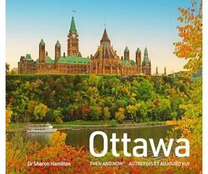 Ottawa Then and Now: A photographic guide to the hidden history, stories and architecture of the Canadian capital