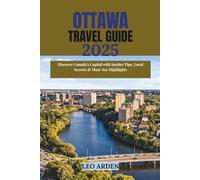 OTTAWA TRAVEL GUIDE 2025: Discover Canada’s Capital with Insider Tips, Local Secrets & Must-See Highlights (Quiet Wild: The Mindful Explorer Series)