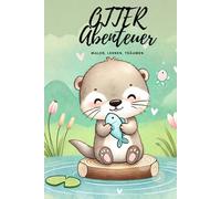 Otter Abenteuer - Malen, Lernen, Träumen: Tauche ein in die wunderbare Welt der Otter! Dieses liebevoll gestaltete Buch vereint Malspaß, Wissen und ... zu einem einzigartigen Erlebnis für Kinder.
