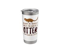 Otter Always Be Yourself Unless You Can Be A Otter Then Stainless Steel Insulated Tumbler