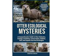 OTTER ECOLOGICAL MYSTERIES: A Comprehensive Guide to Otter Behavior, Ecology, Evolution, Conservation, Habitat, Diet, and Aquatic Survival Strategies