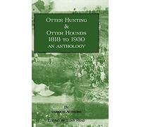 Otter Hunting & Otter Hounds - 1818 to 1930 - An Anthology