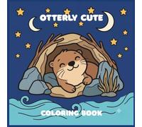 Otterly Cute: An Easy Otter Coloring Book for Kids, Toddlers, and Beginners: 24 Bold, Simple, and Cute Sea Otter Designs for Stress Relief and Fun (8.5" x 8.5" Square Edition)