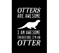 Otters Are Awesome I Am Awesome Therefore I'm An Otter: Blank Lined Journal Notebook, 6" x 9", otter journal, otter notebook, Ruled, Writing Book, Notebook for otter lovers, World Otter Day Gifts