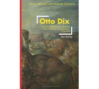 Otto Dix and the Memorialization of World War I in German Visual Culture, 1914-1936: Visual Cultures and German Contexts