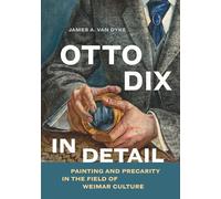 Otto Dix in Detail: Painting and Precarity in the Field of Weimar Culture