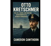 OTTO KRETSCHMER: The Life, Career, and Wartime Achievements of a German Submariner