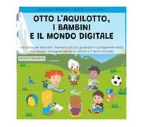 Otto l'aquilotto, i bambini e il mondo digitale: racconto per educare i bambini all’uso graduale e consapevole della tecnologia, salvaguardando la salute e il sano sviluppo -versione tascabile-