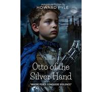 Otto of the Silver Hand By Howard Pyle (Illustrated & Annotated): A Medieval Tale of Chivalry, Redemption and a Young Baron's Journey