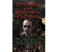 Otto Rahn and the Quest for the Holy Grail: The Amazing Life of the Real "Indiana Jones"