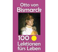 Otto von Bismarck: 100 Lektionen fürs Leben: 61