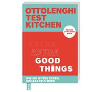 Ottolenghi Test Kitchen - Extra good things: Wie ein gutes Essen großartig wird. Kochen Ottolenghi Style
