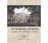 Ottoman Athens: Archaeology, Topography, History