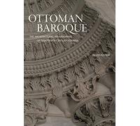 Ottoman Baroque - The Architectural Refashioning of Eighteenth-Century Istanbul