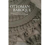 Ottoman Baroque - The Architectural Refashioning of Eighteenth-Century Istanbul