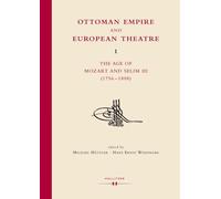 Ottoman Empire and European Theatre Vol. I: The Age of Mozart and Selim III (1756-1808)
