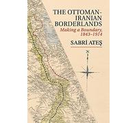 Ottoman-Iranian Borderlands: Making a Boundary, 1843-1914