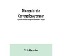 Ottoman-Turkish conversation-grammar; a practical method of learning the Ottoman-Turkish language