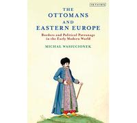 Ottomans and Eastern Europe, The: Borders and Political Patronage in the Early Modern World (The Ottoman Empire and the World)