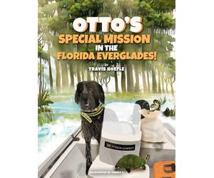 Otto's Special Mission In The Florida Everglades: A Dog’s Mission to Save the Everglades, One Adventure at a Time