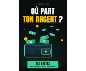 Où part ton argent ?: 100 gestes de finances personnelles pour vivre mieux avec le même salaire