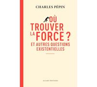 Où trouver la force ? - Et autres questions existentielles