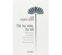Où tu vas, tu es: Apprendre à méditer en tous lieux et en toutes circonstances