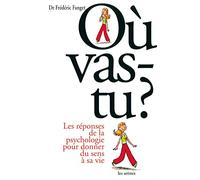 Où vas-tu ?: Les réponses de la psychologie pour donner du sens à sa vie