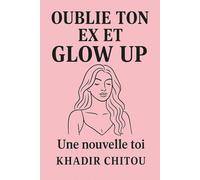 OUBLIE TON EX ET GLOW UP: UNE NOUVELLE TOI
