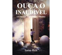 Ouça o Inaudível (A Voz que Transcende a Razão)