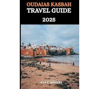 OUDAIAS KASBAH TRAVEL GUIDE 2025: Embrace slow travel, connect with Rabat's heritage, and let this guidebook be your compass to a truly unfiltered Moroccan adventure. (Travel Destinations Series)