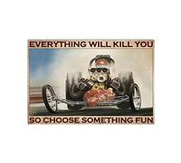 Oudrspo Drag Racing Retro Metal Tin Sign Everything Will Kill You So Choose Something Fun Metal Poster Vintage Plaque Wall Decor Gift For Bathroom Restaurant Farm Bedroom Cafe School 8x12inch