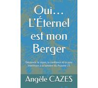Oui… L'Éternel est mon Berger: Découvrir le repos, la confiance et la paix intérieure à la lumière du Psaume 23