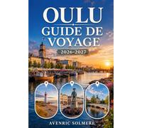 OULU Guide de voyage 2026-2027: Guide du voyageur pour la première fois sur la plage de Nallikari, la cuisine arctique, la culture finlandaise, les ... plein air et les itinéraires faciles à Oulu