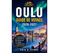OULU GUIDE DE VOYAGE 2026-2027: Organisez un séjour urbain plus intelligent dans le nord de la Finlande avec des événements culturels, la nature ... cyclables et des circuits flexibles.