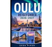 Oulu Reiseführer 2026-2027: Entdecken Sie arktischen Charme, Nordlichter, Küstenlandschaften, versteckte Schätze, familienfreundliche Attraktionen und ... Paare, Familien und Alleinreisende