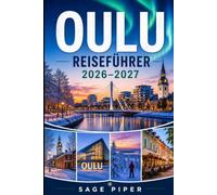 Oulu Reiseführer 2026-2027: Entdecken Sie arktischen Charme, Nordlichter, Küstenlandschaften, versteckte Schätze, familienfreundliche Attraktionen und ... Paare, Familien und Alleinreisende