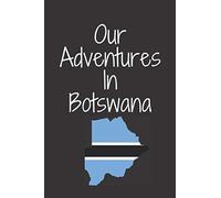 Our Adventures In Botswana: 6x9 Lined Journal , Memory Book, Travel Journal, Diary To Record Your Thoughts, memories, experiences, backpackers gifts, ... who Love Adventures and Safari in Africa…