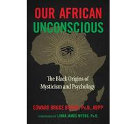 Our African Unconscious: The Black Origins of Mysticism and Psychology (3rd Edition, Revised Edition of The African Unconscious)