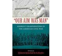 Our Aim Was Man: Andrew's Sharpshooters in the American Civil War