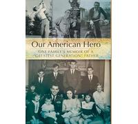 Our American Hero: One Family's Memoir of a "Greatest Generation" Father